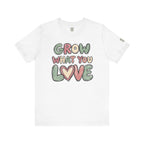 Grow What You Love T-Shirt