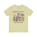 Probably Talking To The Chickens T-Shirt
