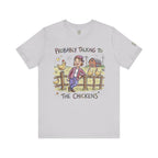 Probably Talking To The Chickens T-Shirt