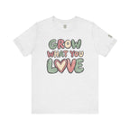 Grow What You Love T-Shirt