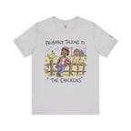 Probably Talking To The Chickens T-Shirt
