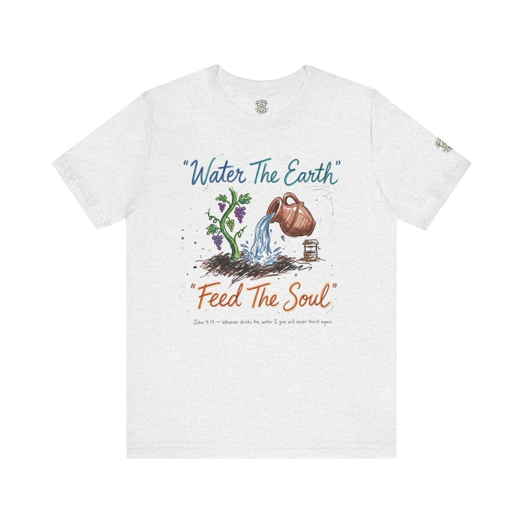 Water the Earth Feed the Soul T-Shirt