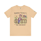 Probably Talking To The Chickens T-Shirt