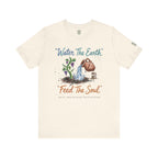 Water the Earth Feed the Soul T-Shirt