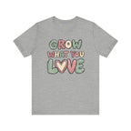 Grow What You Love T-Shirt