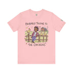 Probably Talking To The Chickens T-Shirt