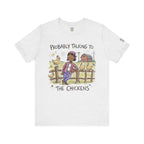 Probably Talking To The Chickens T-Shirt