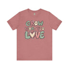 Grow What You Love T-Shirt