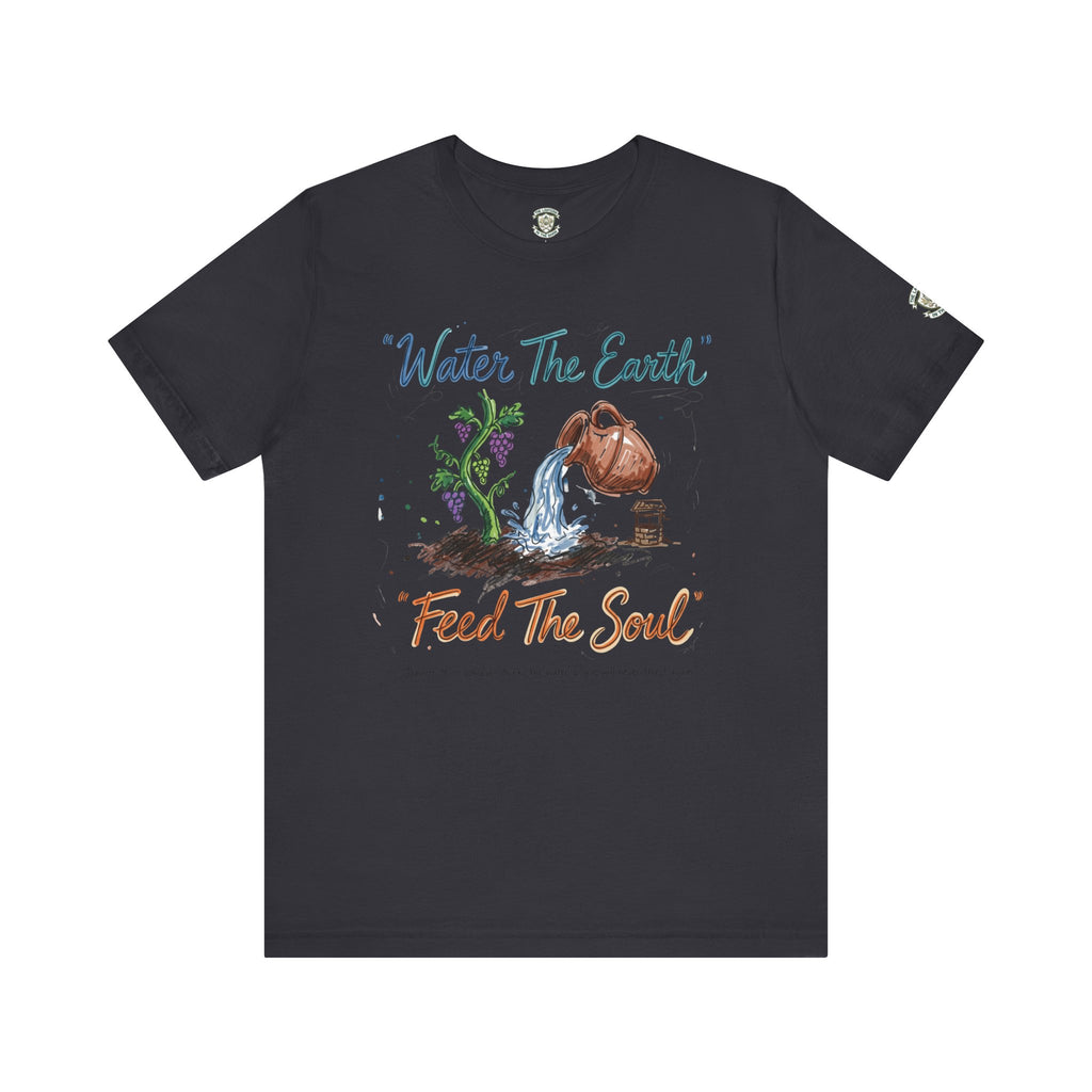 Water the Earth Feed the Soul T-Shirt