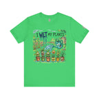 I Wet My Plants T-Shirt
