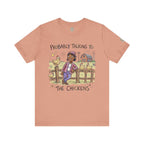 Probably Talking To The Chickens T-Shirt