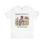 Probably Talking To The Chickens T-Shirt