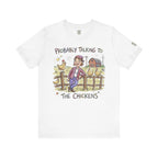 Probably Talking To The Chickens T-Shirt
