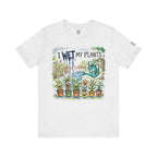 I Wet My Plants T-Shirt