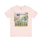I Wet My Plants T-Shirt