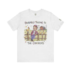 Probably Talking To The Chickens T-Shirt