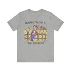 Probably Talking To The Chickens T-Shirt