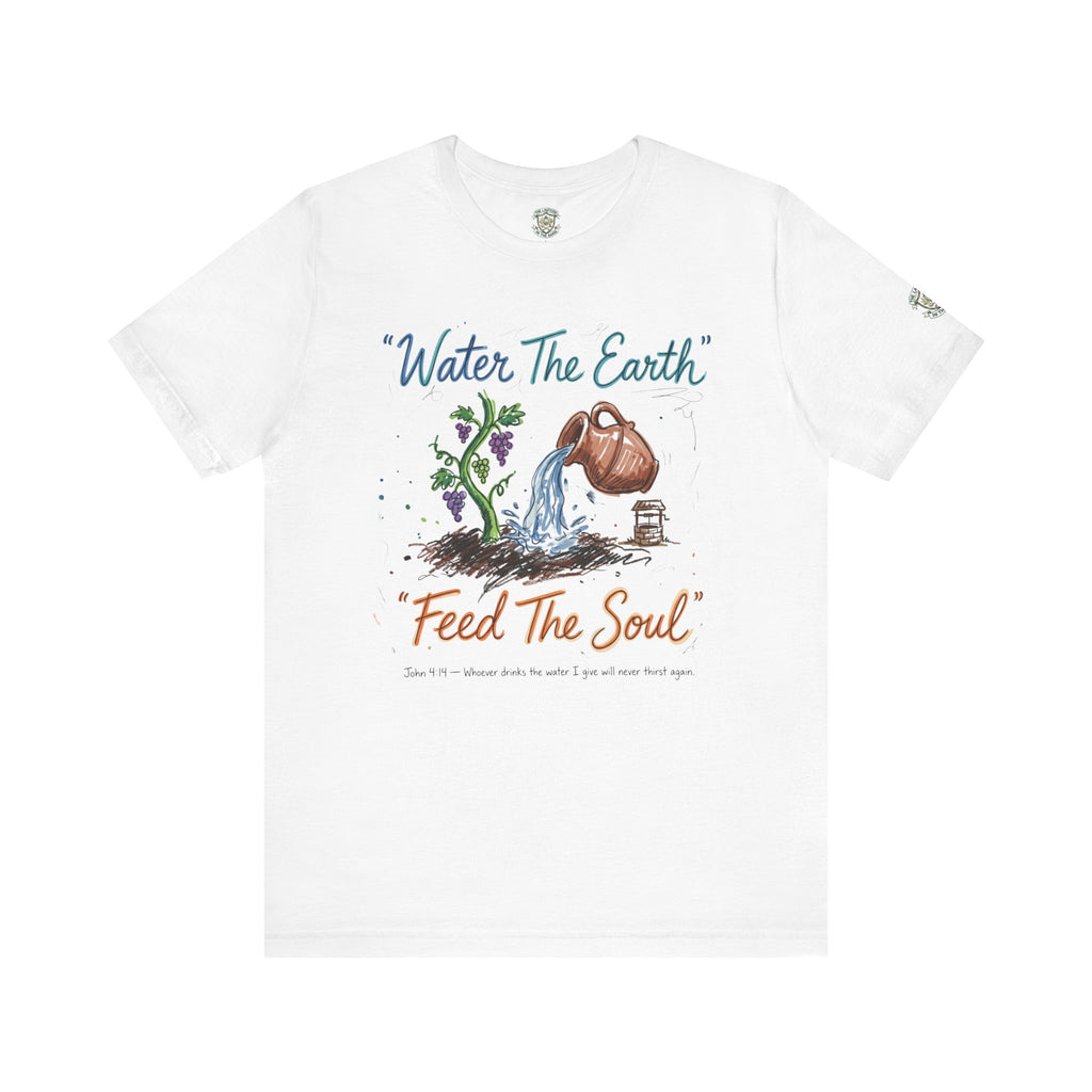 Water the Earth Feed the Soul T-Shirt