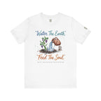 Water the Earth Feed the Soul T-Shirt