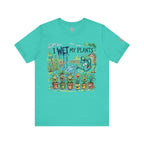 I Wet My Plants T-Shirt
