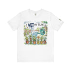 I Wet My Plants T-Shirt